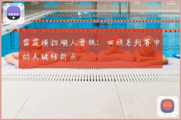 雷霆横扫湖人晋级：回顾系列赛中的关键转折点